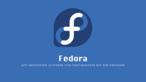 Fedora: Der umfassende Leitfaden vom Paketmanager DNF für Anfänger