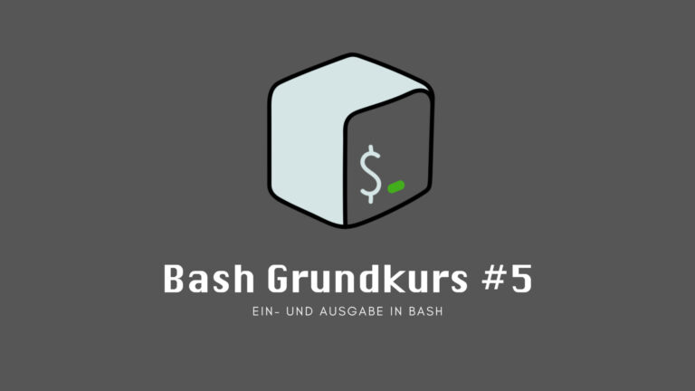 Bash Grundkurs #5: Ein- und Ausgabe in Bash