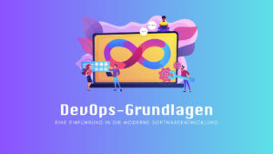 DevOps-Grundlagen: Eine Einführung in die moderne Softwareentwicklung