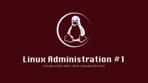 Linux Administration #1: Grundlagen der Linux-Administration