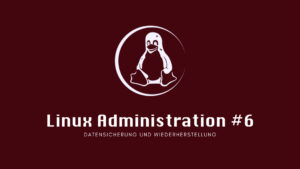 Linux Administration #6: Datensicherung und Wiederherstellung
