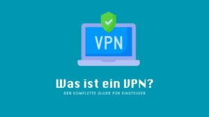 Was ist ein VPN?: Der komplette Guide für Einsteiger