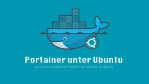 Portainer unter Ubuntu 24.04 LTS installieren: Ein umfassender Leitfaden